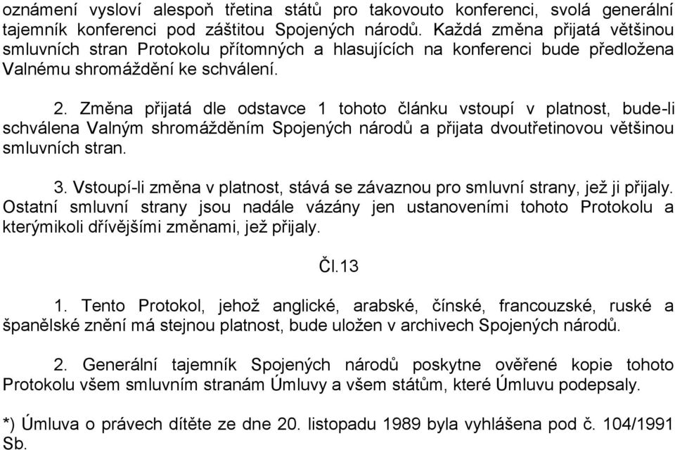 Změna přijatá dle odstavce 1 tohoto článku vstoupí v platnost, bude-li schválena Valným shromážděním Spojených národů a přijata dvoutřetinovou většinou smluvních stran. 3.