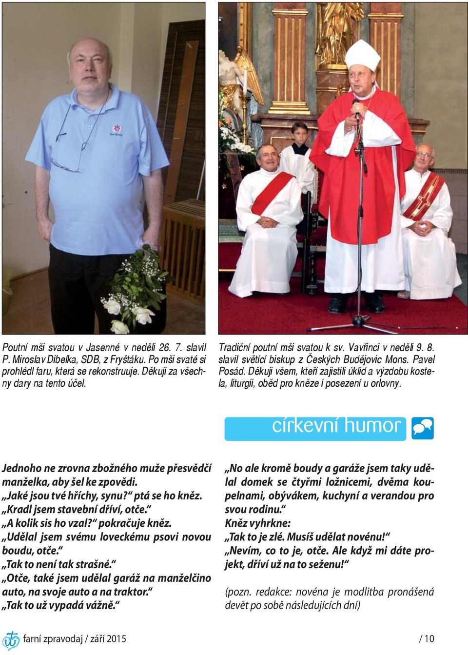 Děkuji všem, kteří zajistili úklid a výzdobu kostela, liturgii, oběd pro kněze i posezení u orlovny. církevní humor Jednoho ne zrovna zbožného muže přesvědčí manželka, aby šel ke zpovědi.