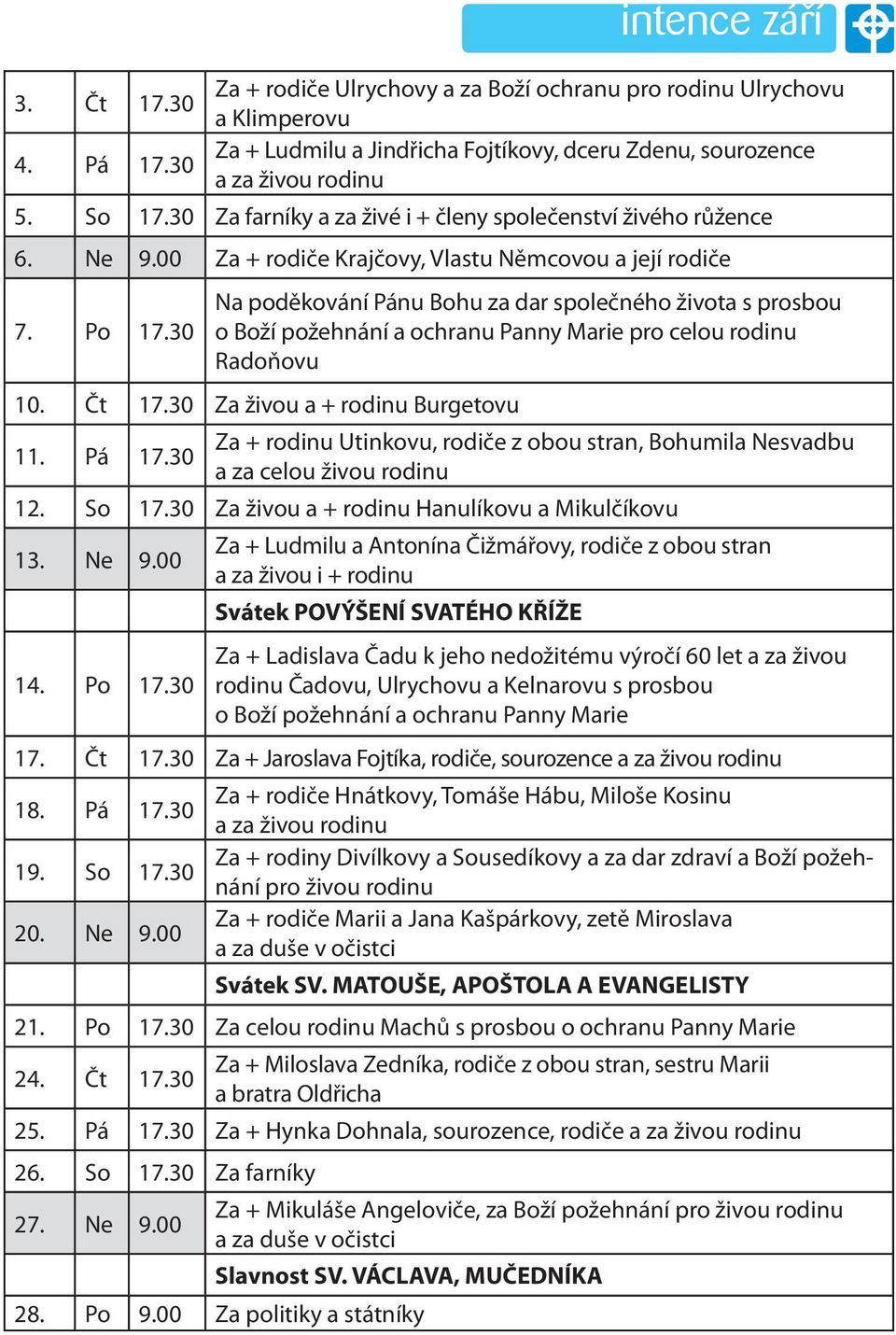 30 Na poděkování Pánu Bohu za dar společného života s prosbou o Boží požehnání a ochranu Panny Marie pro celou rodinu Radoňovu 10. Čt 17.30 Za živou a + rodinu Burgetovu 11. Pá 17.