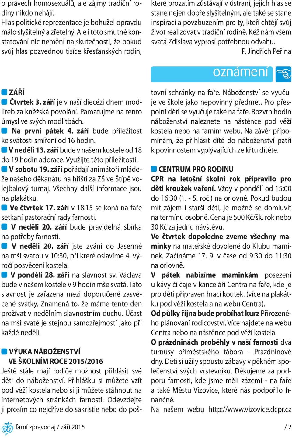 Pamatujme na tento úmysl ve svých modlitbách. Na první pátek 4. září bude příležitost ke svátosti smíření od 16 hodin. V neděli 13. září bude v našem kostele od 18 do 19 hodin adorace.