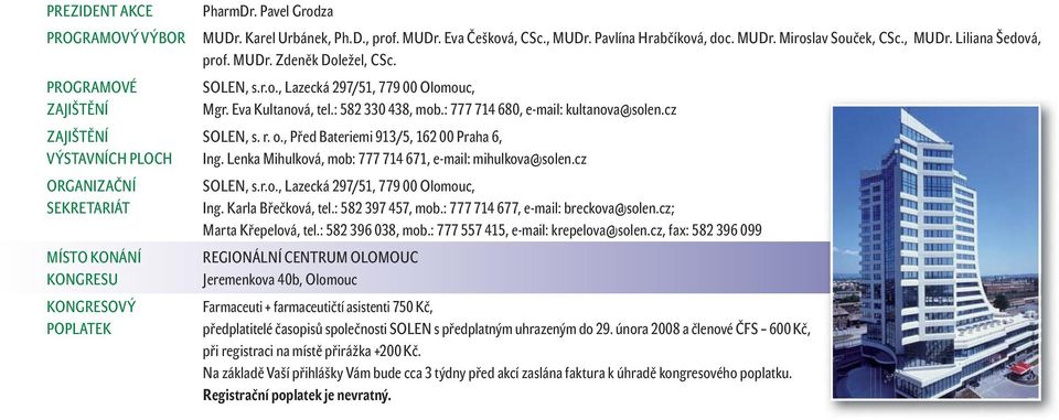 , Před Bateriemi 913/5, 162 00 Praha 6, VÝSTAVNÍCH PLOCH Ing. Lenka Mihulková, mob: 777 714 671, e-mail: mihulkova@solen.cz ORGANIZAČNÍ SEKRETARIÁT MÍSTO KONÁNÍ KONGRESU KONGRESOVÝ POPLATEK SOLEN, s.