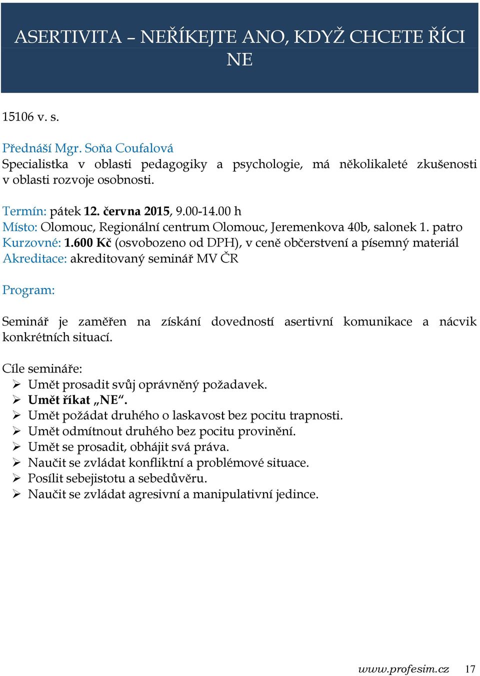 600 Kč (osvobozeno od DPH), v ceně občerstvení a písemný materiál Seminář je zaměřen na získání dovedností asertivní komunikace a nácvik konkrétních situací.