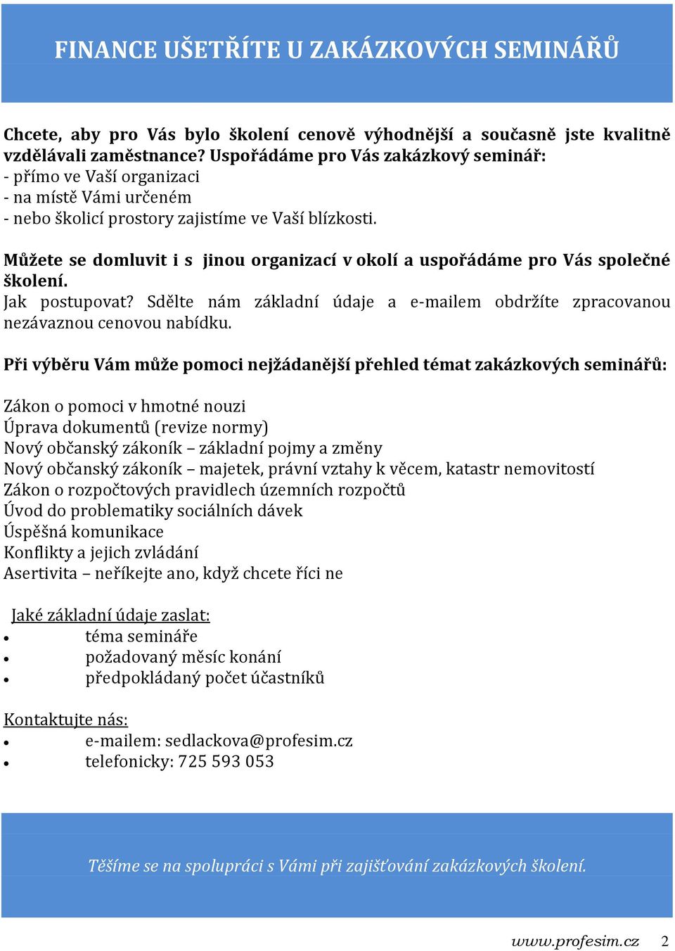 Můžete se domluvit i s jinou organizací v okolí a uspořádáme pro Vás společné školení. Jak postupovat? Sdělte nám základní údaje a e-mailem obdržíte zpracovanou nezávaznou cenovou nabídku.