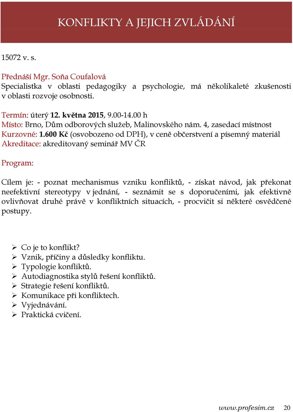 600 Kč (osvobozeno od DPH), v ceně občerstvení a písemný materiál Cílem je: - poznat mechanismus vzniku konfliktů, - získat návod, jak překonat neefektivní stereotypy v jednání, - seznámit se s