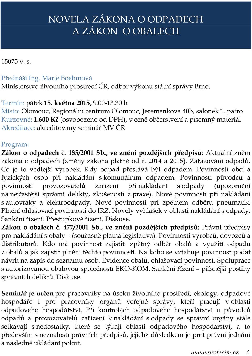 , ve znění pozdějších předpisů: Aktuální znění zákona o odpadech (změny zákona platné od r. 2014 a 2015). Zařazování odpadů. Co je to vedlejší výrobek. Kdy odpad přestává být odpadem.