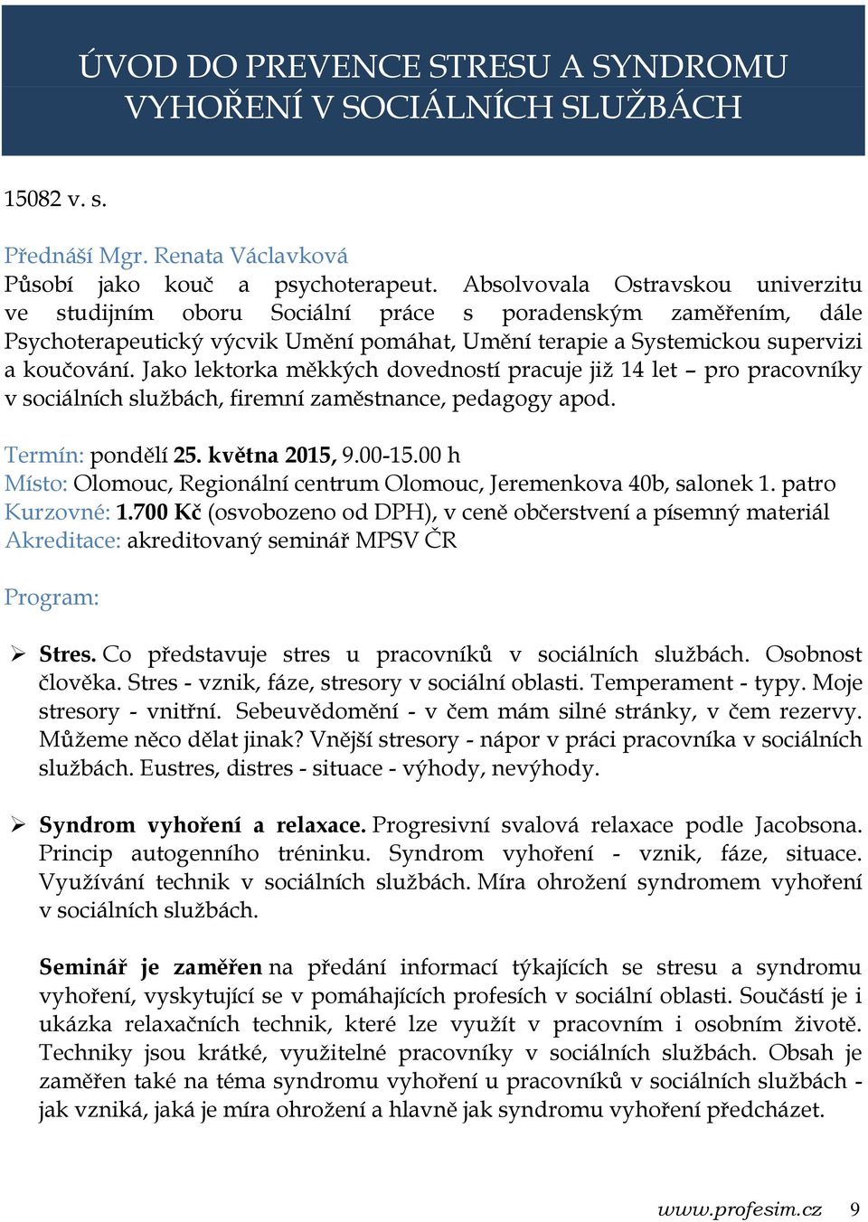 Jako lektorka měkkých dovedností pracuje již 14 let pro pracovníky v sociálních službách, firemní zaměstnance, pedagogy apod. Termín: pondělí 25. května 2015, 9.00-15.