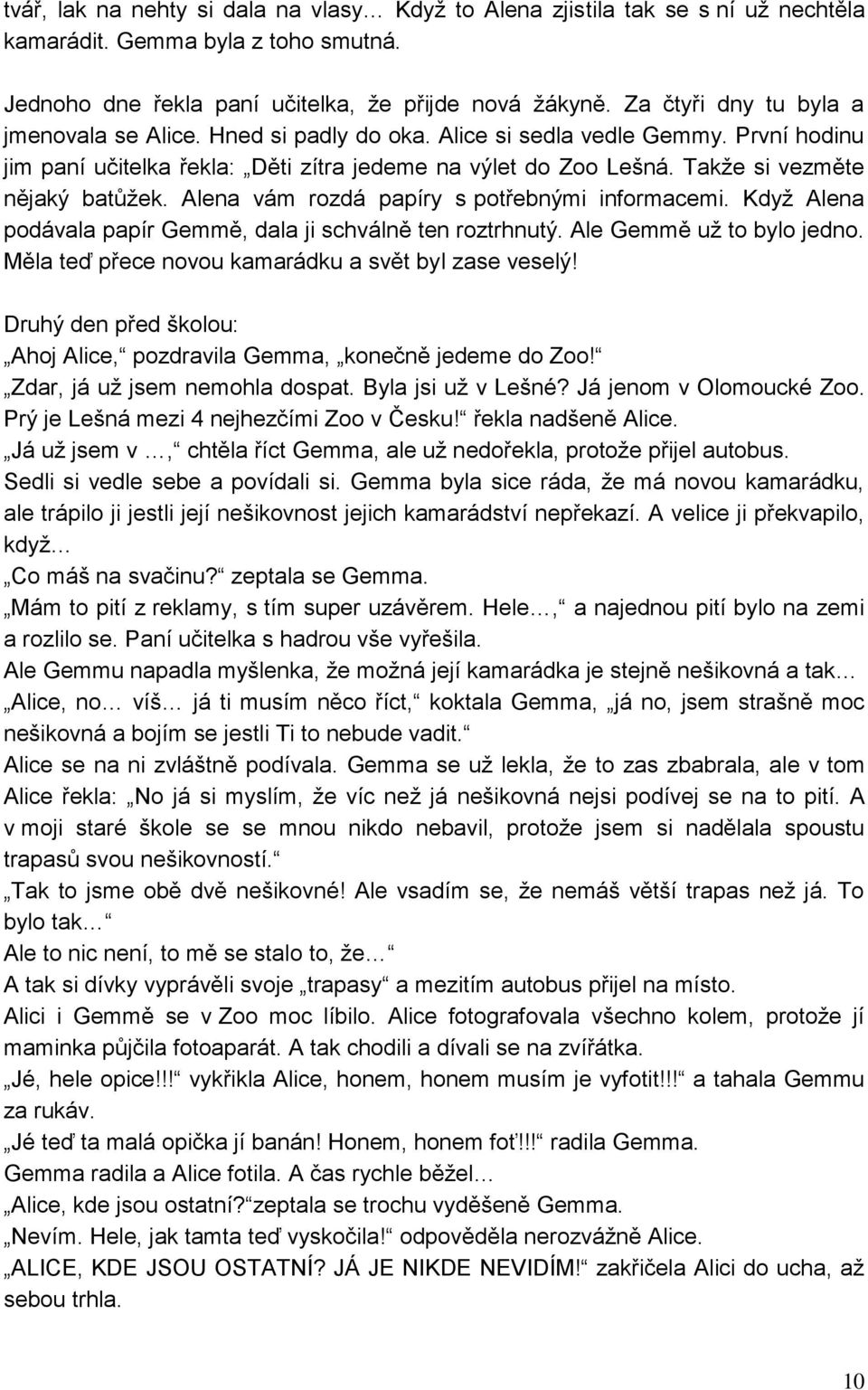 Takţe si vezměte nějaký batůţek. Alena vám rozdá papíry s potřebnými informacemi. Kdyţ Alena podávala papír Gemmě, dala ji schválně ten roztrhnutý. Ale Gemmě uţ to bylo jedno.