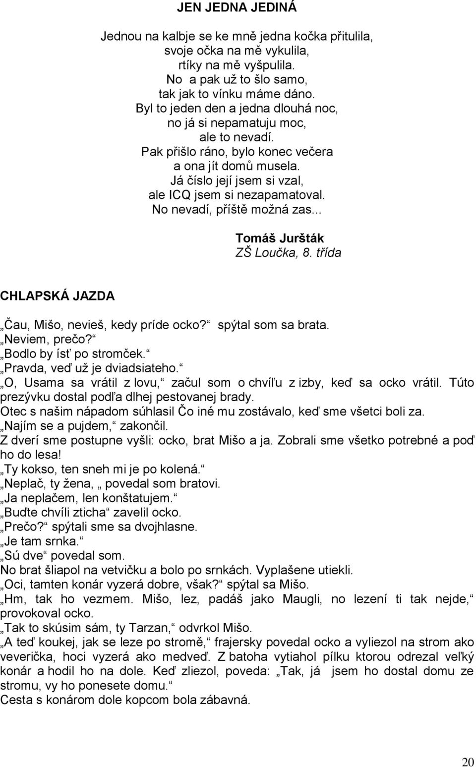 No nevadí, příště moţná zas... Tomáš Juršták ZŠ Loučka, 8. třída CHLAPSKÁ JAZDA Čau, Mišo, nevieš, kedy príde ocko? spýtal som sa brata. Neviem, prečo? Bodlo by ísť po stromček.