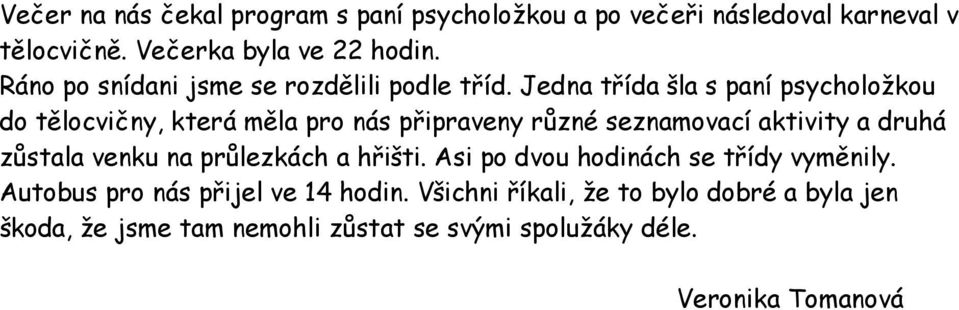 Jedna třída šla s paní psycholožkou do tělocvičny, která měla pro nás připraveny různé seznamovací aktivity a druhá zůstala