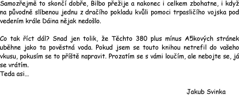 Snad jen tolik, že Těchto 380 plus mínus A5kových stránek uběhne jako ta pověstná voda.