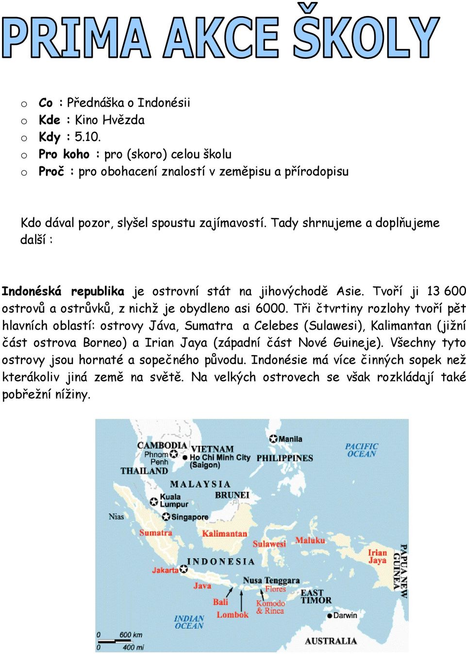 Tady shrnujeme a doplňujeme další : Indonéská republika je ostrovní stát na jihovýchodě Asie. Tvoří ji 13 600 ostrovů a ostrůvků, z nichž je obydleno asi 6000.