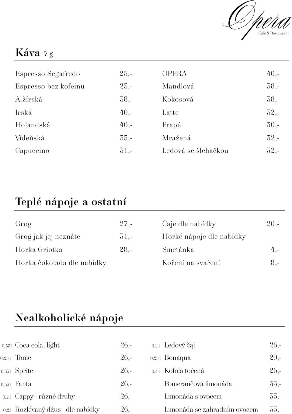 dle nabídky Smetánka 4,- Kofiení na svafiení 8,- Nealkoholické nápoje 0,33 l Coca cola, light 26,- 0,25 l Tonic 26,- 0,33 l Sprite 26,- 0,33 l Fanta 26,- 0,2 l Cappy - rûzné druhy 26,-