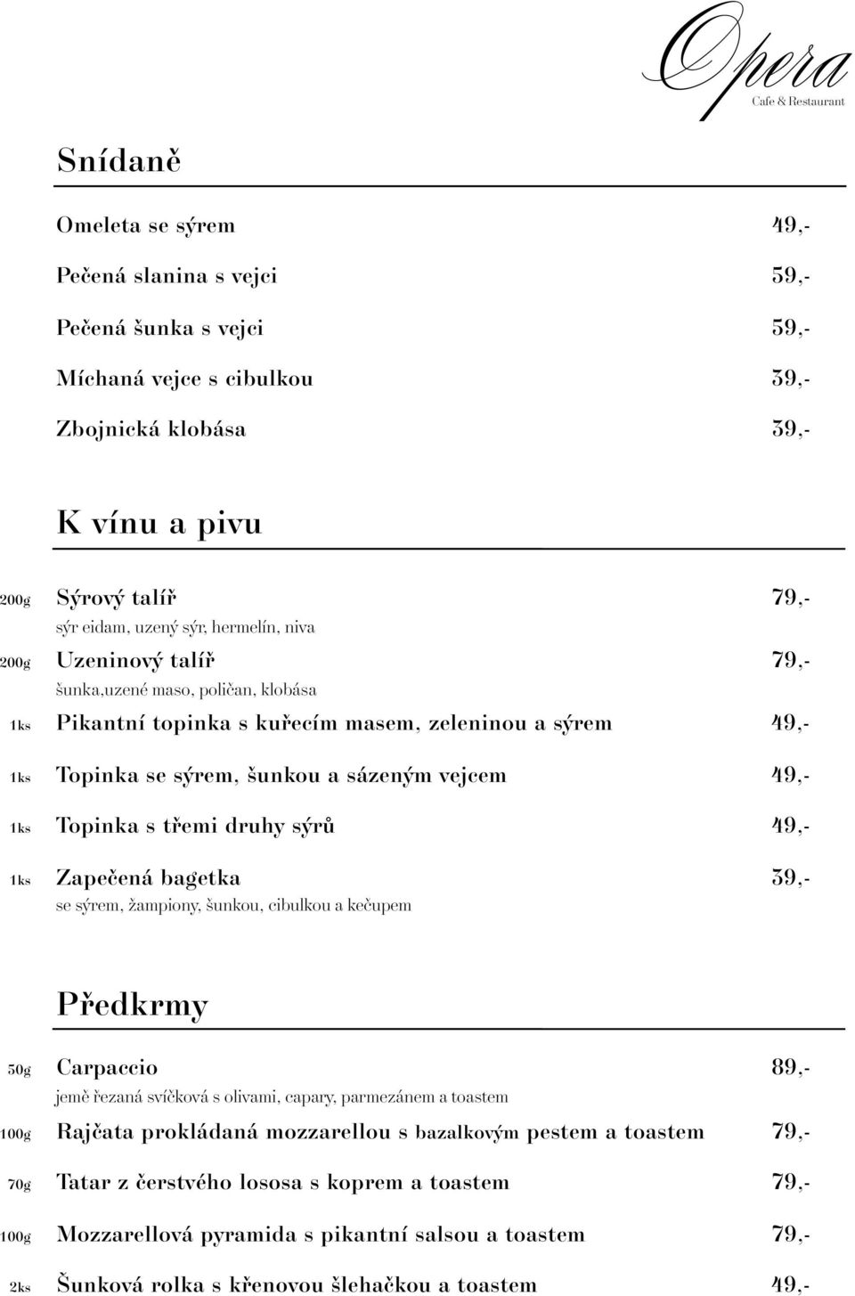 s tfiemi druhy s rû 49,- 1ks Zapeãená bagetka 39,- se s rem, Ïampiony, unkou, cibulkou a keãupem Pfiedkrmy 50g Carpaccio 89,- jemû fiezaná svíãková s olivami, capary, parmezánem a toastem 100g