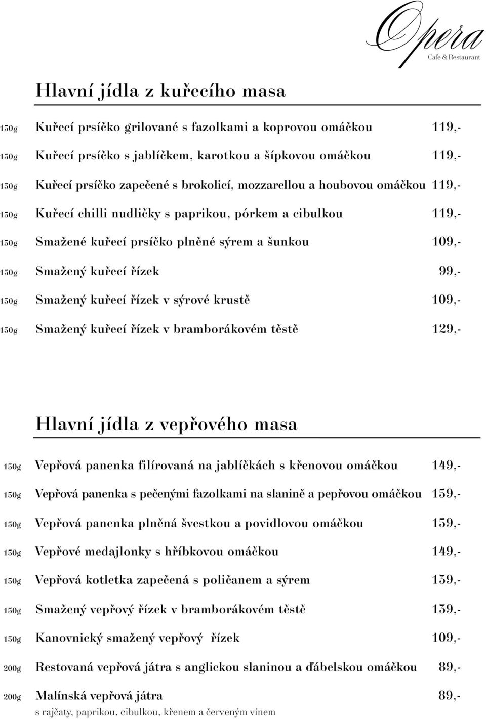 99,- 150g SmaÏen kufiecí fiízek v s rové krustû 109,- 150g SmaÏen kufiecí fiízek v bramborákovém tûstû 129,- Hlavní jídla z vepfiového masa 150g Vepfiová panenka filírovaná na jablíãkách s kfienovou