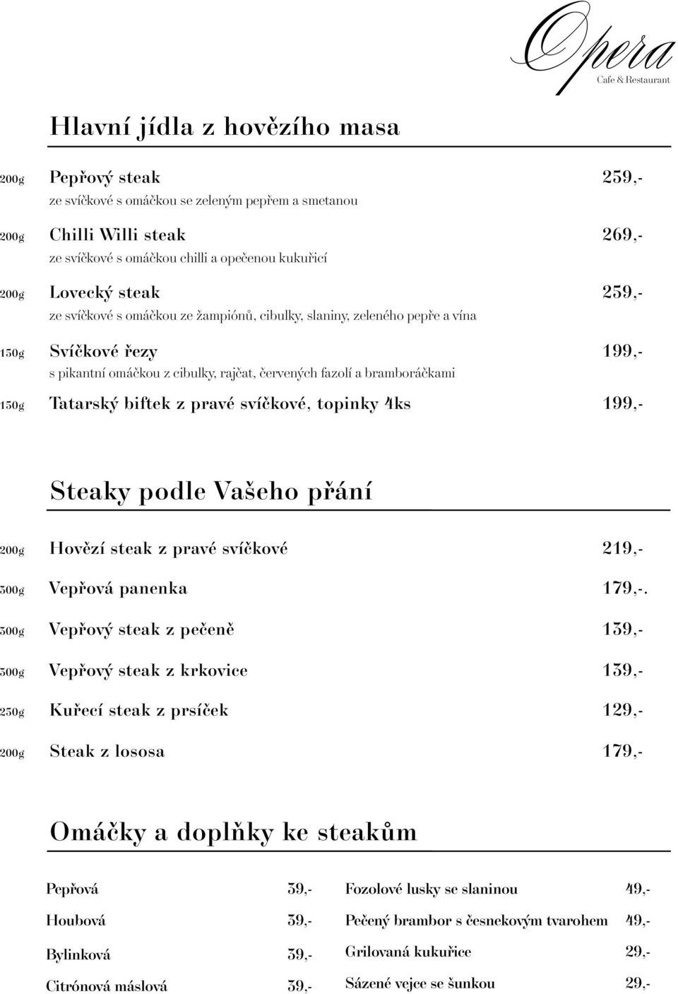 biftek z pravé svíãkové, topinky 4ks 199,- Steaky podle Va eho pfiání 200g Hovûzí steak z pravé svíãkové 219,- 300g Vepfiová panenka 179,-.