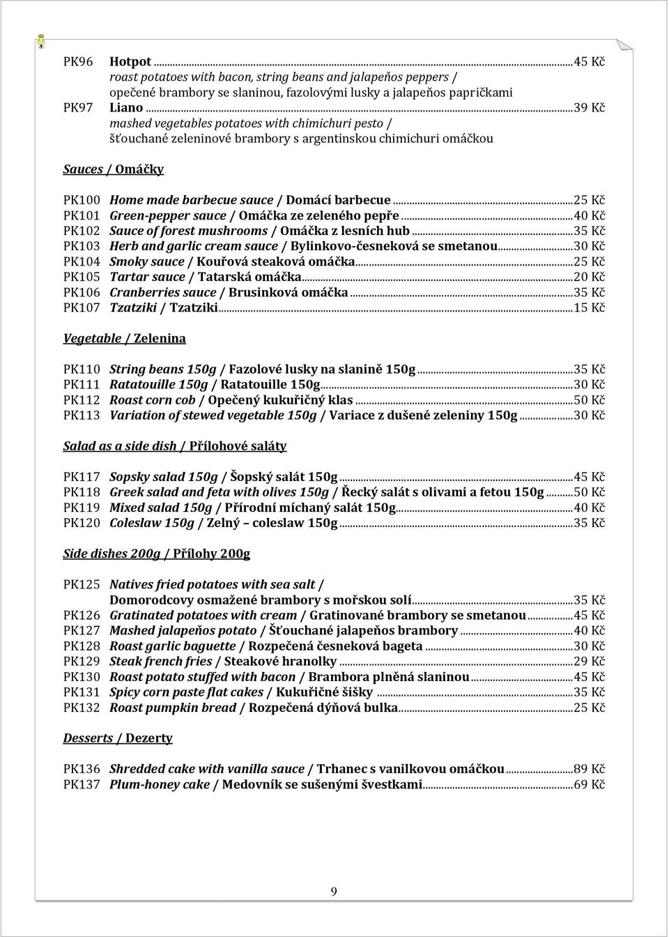 .. 25 Kč PK101 Green pepper sauce / Omáčka ze zeleného pepře... 40 Kč PK102 Sauce of forest mushrooms / Omáčka z lesních hub... 35 Kč PK103 Herb and garlic cream sauce / Bylinkovo česneková se smetanou.