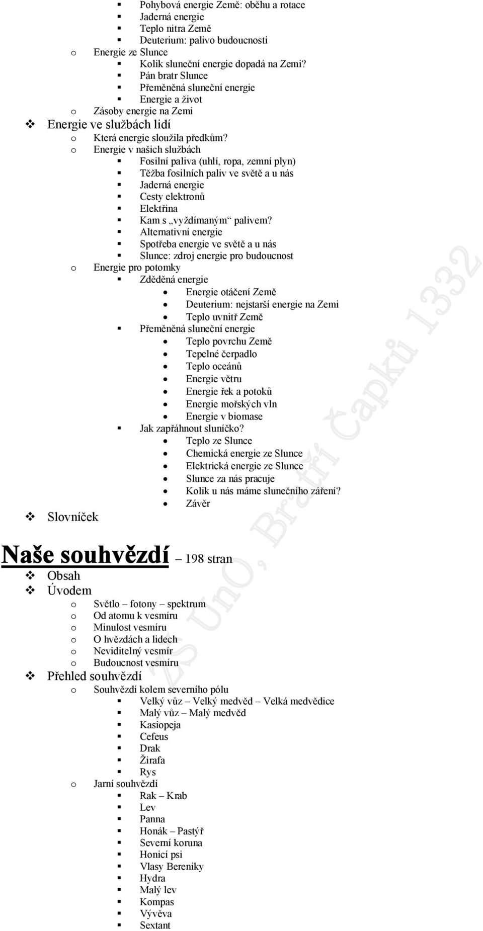 Energie v našich službách Fsilní paliva (uhlí, rpa, zemní plyn) Těžba fsilních paliv ve světě a u nás Jaderná energie Cesty elektrnů Elektřina Kam s vyždímaným palivem?