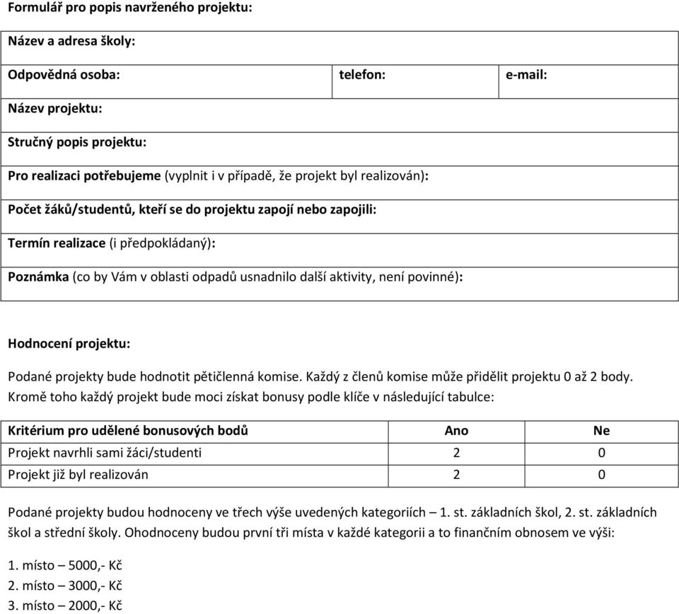 Hodnocení projektu: Podané projekty bude hodnotit pětičlenná komise. Každý z členů komise může přidělit projektu 0 až 2 body.