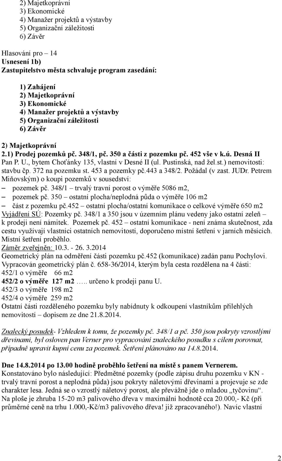 Desná II Pan P. U., bytem Choťánky 135, vlastní v Desné II (ul. Pustinská, nad žel.st.) nemovitosti: stavbu čp. 372 na pozemku st. 453 a pozemky pč.443 a 348/2. Požádal (v zast. JUDr.