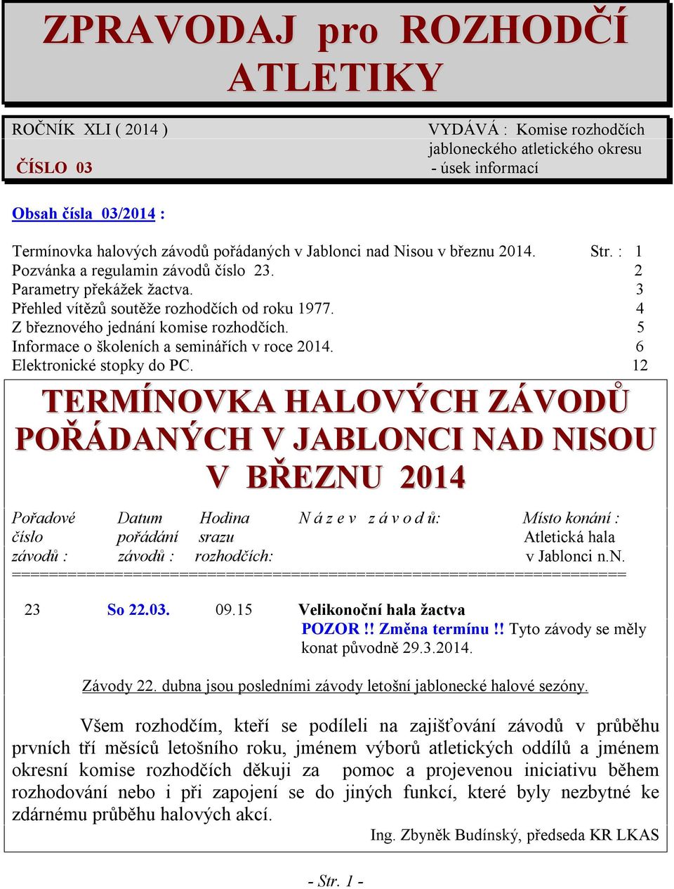 4 Z březnového jednání komise rozhodčích. 5 Informace o školeních a seminářích v roce 2014. 6 Elektronické stopky do PC.