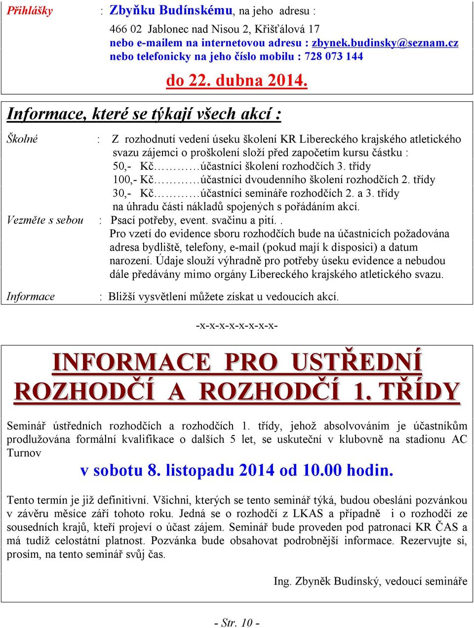 Informace, které se týkají všech akcí : Školné : Z rozhodnutí vedení úseku školení KR Libereckého krajského atletického svazu zájemci o proškolení složí před započetím kursu částku : 50,- Kč