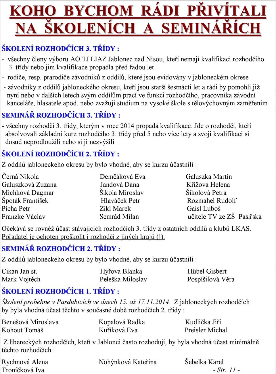 prarodiče závodníků z oddílů, které jsou evidovány v jabloneckém okrese - závodníky z oddílů jabloneckého okresu, kteří jsou starší šestnácti let a rádi by pomohli již nyní nebo v dalších letech svým