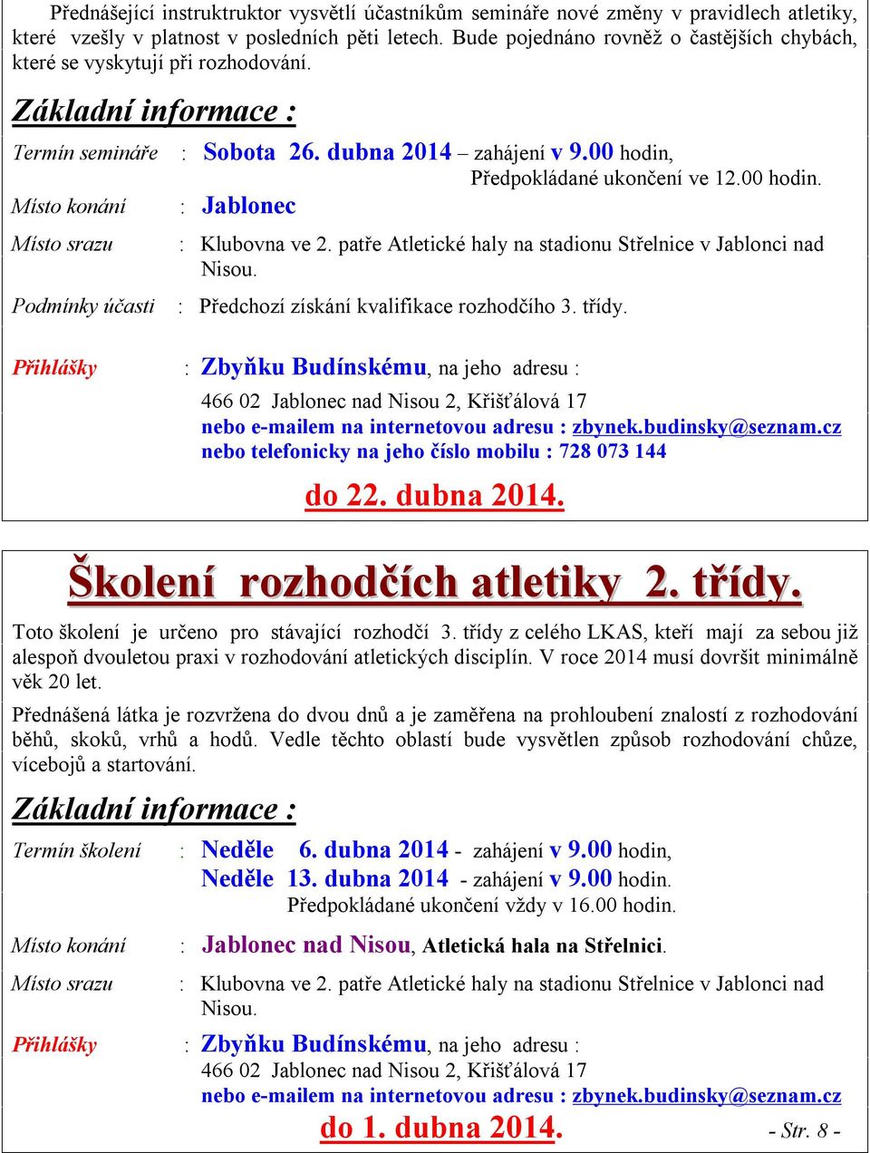 00 hodin, Předpokládané ukončení ve 12.00 hodin. : Jablonec : Klubovna ve 2. patře Atletické haly na stadionu Střelnice v Jablonci nad Nisou. : Předchozí získání kvalifikace rozhodčího 3. třídy.