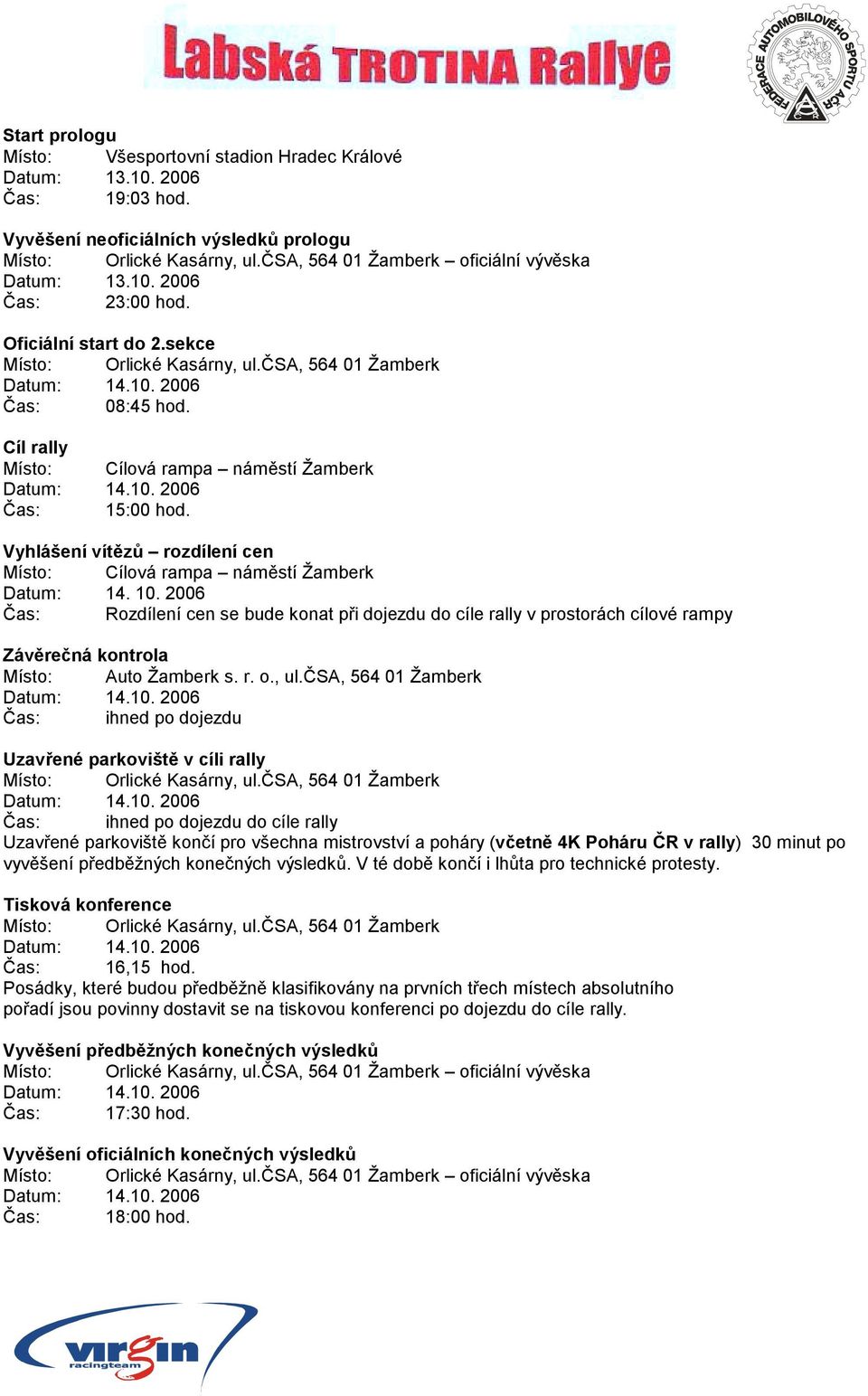 2006 Čas: Rozdílení cen se bude konat při dojezdu do cíle rally v prostorách cílové rampy Závěrečná kontrola Místo: Auto Žamberk s. r. o., ul.čsa, 564 01 Žamberk Datum: 14.10.