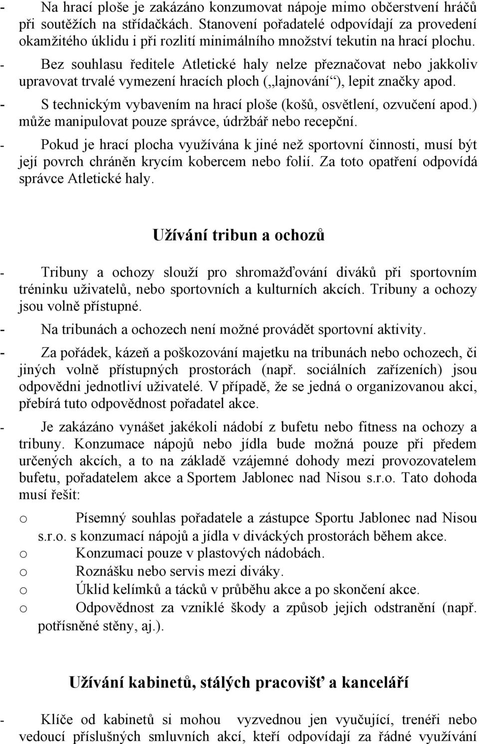 - Bez suhlasu ředitele Atletické haly nelze přeznačvat neb jakkliv upravvat trvalé vymezení hracích plch ( lajnvání ), lepit značky apd.