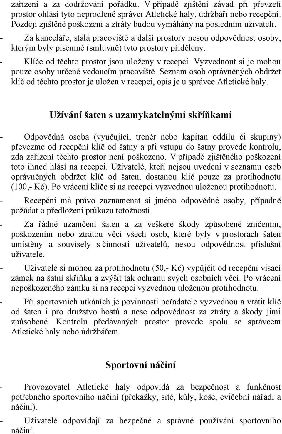 - Klíče d těcht prstr jsu ulženy v recepci. Vyzvednut si je mhu puze sby určené veducím pracviště. Seznam sb právněných bdržet klíč d těcht prstr je ulžen v recepci, pis je u správce Atletické haly.