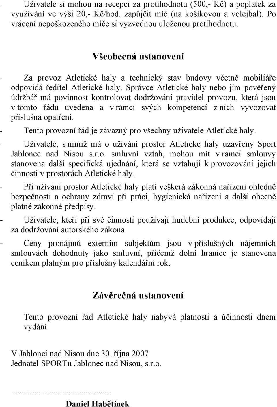 Správce Atletické haly neb jím pvěřený údržbář má pvinnst kntrlvat ddržvání pravidel prvzu, která jsu v tmt řádu uvedena a v rámci svých kmpetencí z nich vyvzvat příslušná patření.