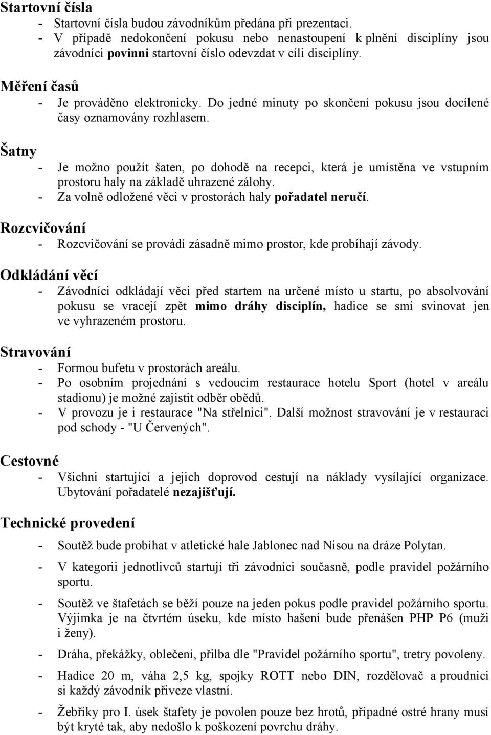 Šatny - Je mžn pužít šaten, p dhdě na recepci, která je umístěna ve vstupním prstru haly na základě uhrazené zálhy. - Za vlně dlžené věci v prstrách haly přadatel neručí.