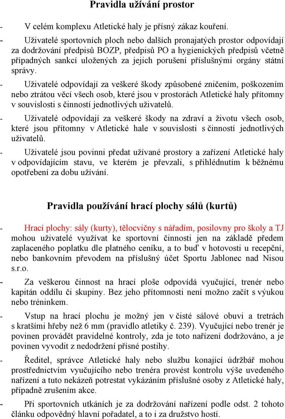 státní správy. - Uživatelé dpvídají za veškeré škdy způsbené zničením, pškzením neb ztrátu věcí všech sb, které jsu v prstrách Atletické haly přítmny v suvislsti s činnstí jedntlivých uživatelů.