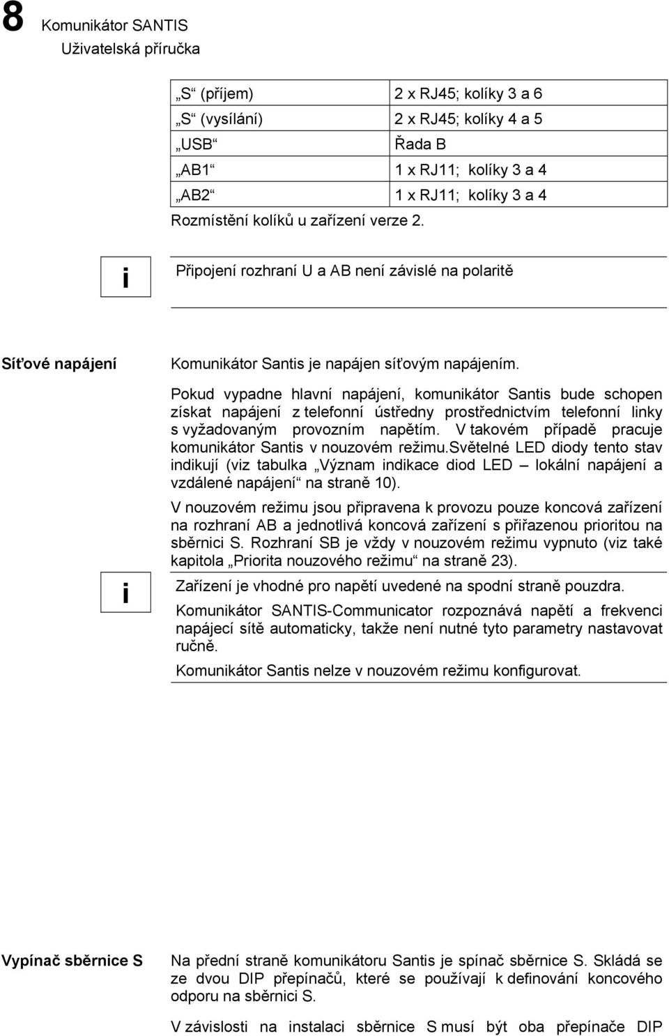 Pokud vypadne hlavní napájení, komunkátor Sants bude schopen získat napájení z telefonní ústředny prostřednctvím telefonní lnky s vyžadovaným provozním napětím.