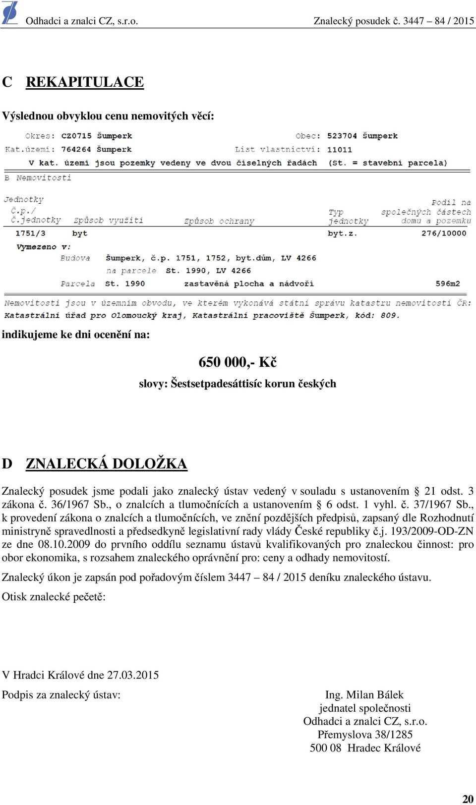 , k provedení zákona o znalcích a tlumočnících, ve znění pozdějších předpisů, zapsaný dle Rozhodnutí ministryně spravedlnosti a předsedkyně legislativní rady vlády České republiky č.j. 193/2009-OD-ZN ze dne 08.