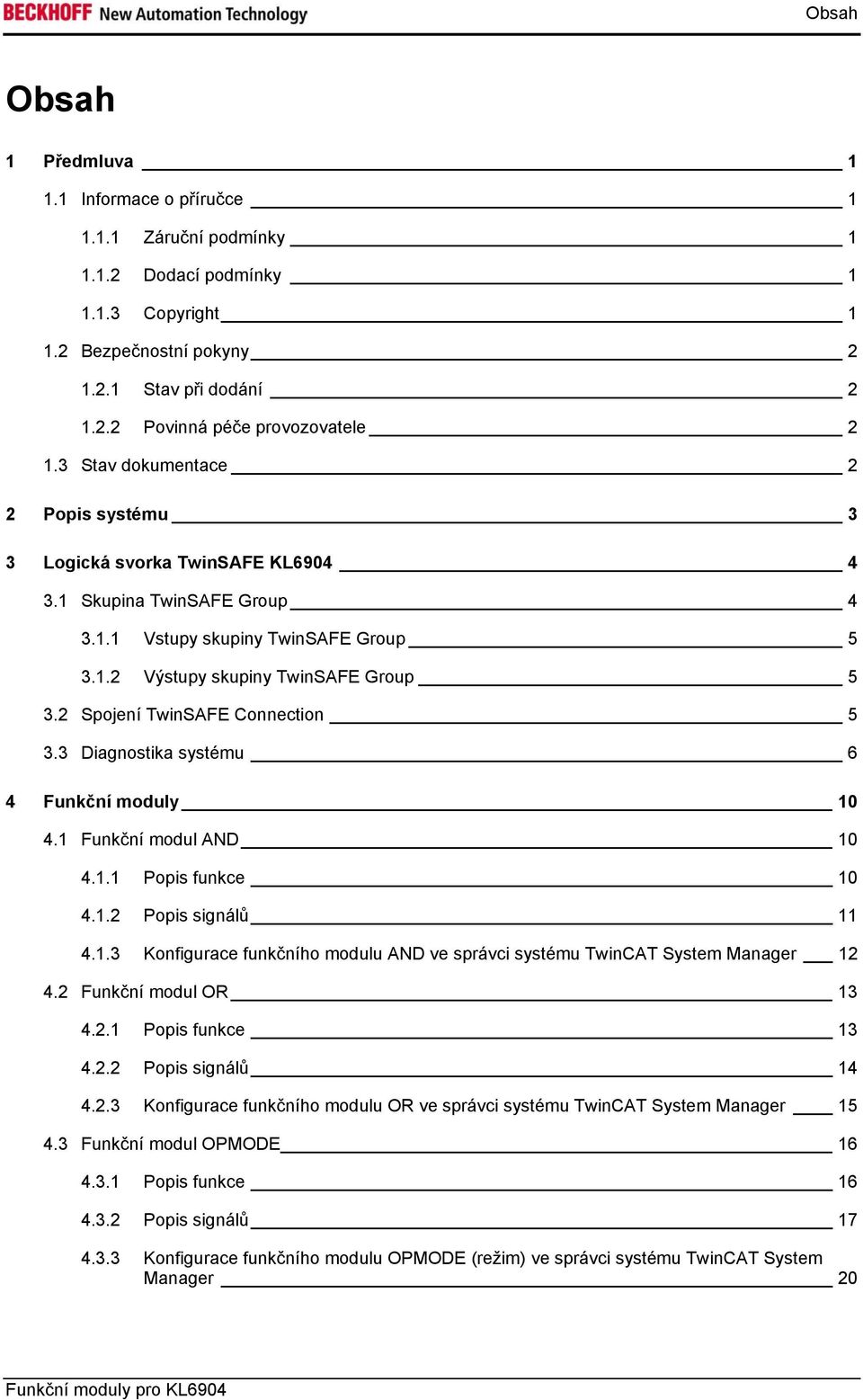 2 Spojení TwinSAFE Connection 5 3.3 Diagnostika systému 6 4 Funkční moduly 10 4.1 Funkční modul AND 10 4.1.1 Popis funkce 10 4.1.2 Popis signálů 11 4.1.3 Konfigurace funkčního modulu AND ve správci systému TwinCAT System Manager 12 4.