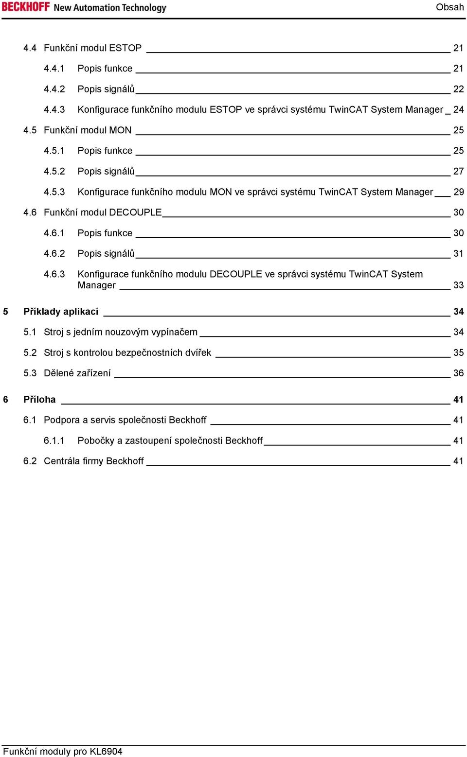 Funkční modul DECOUPLE 30 4.6.1 Popis funkce 30 4.6.2 Popis signálů 31 4.6.3 Konfigurace funkčního modulu DECOUPLE ve správci systému TwinCAT System Manager 33 5 Příklady aplikací 34 5.