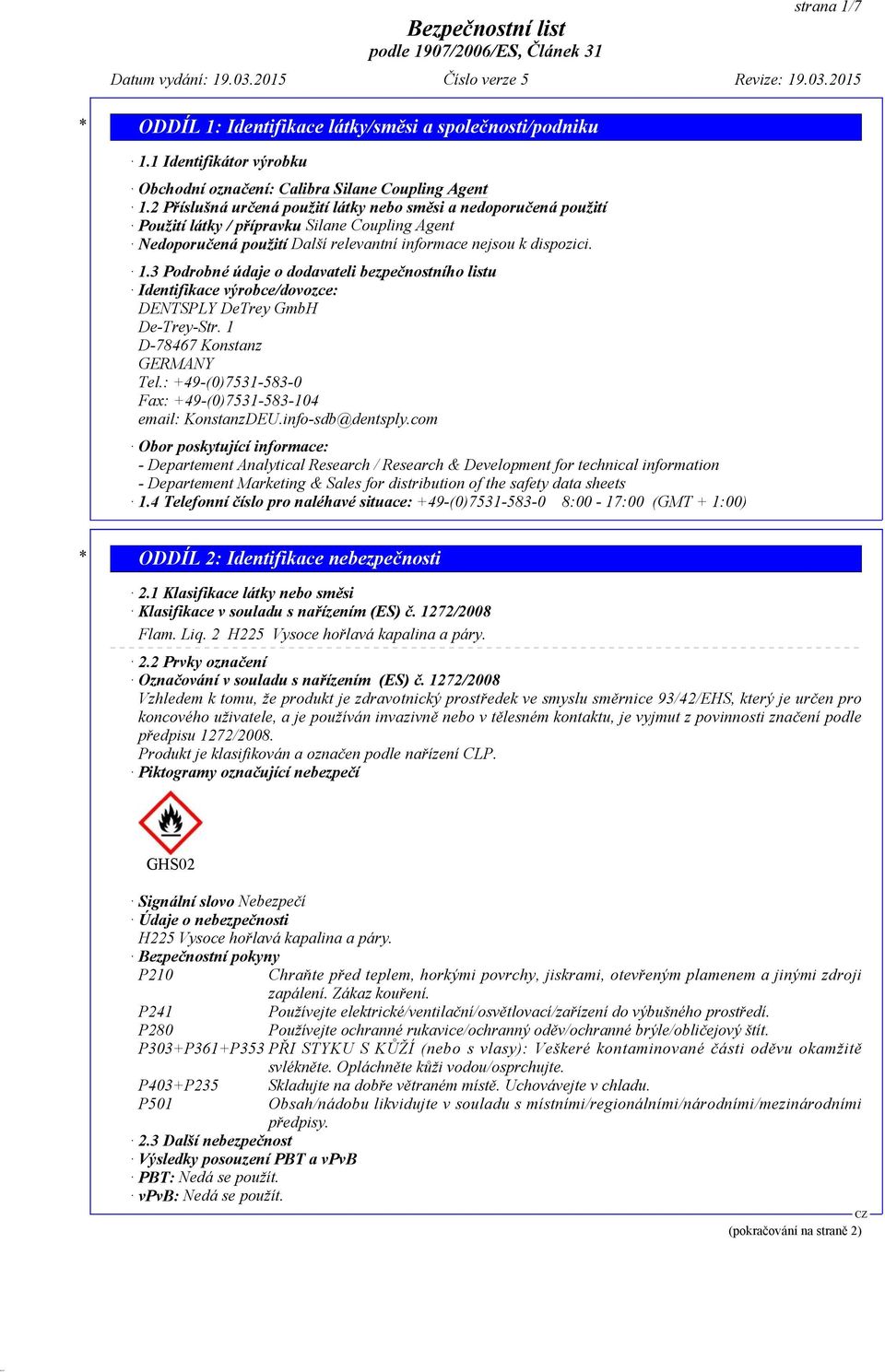 3 Podrobné údaje o dodavateli bezpečnostního listu Identifikace výrobce/dovozce: DENTSPLY DeTrey GmbH De-Trey-Str. 1 D-78467 Konstanz GERMANY Tel.