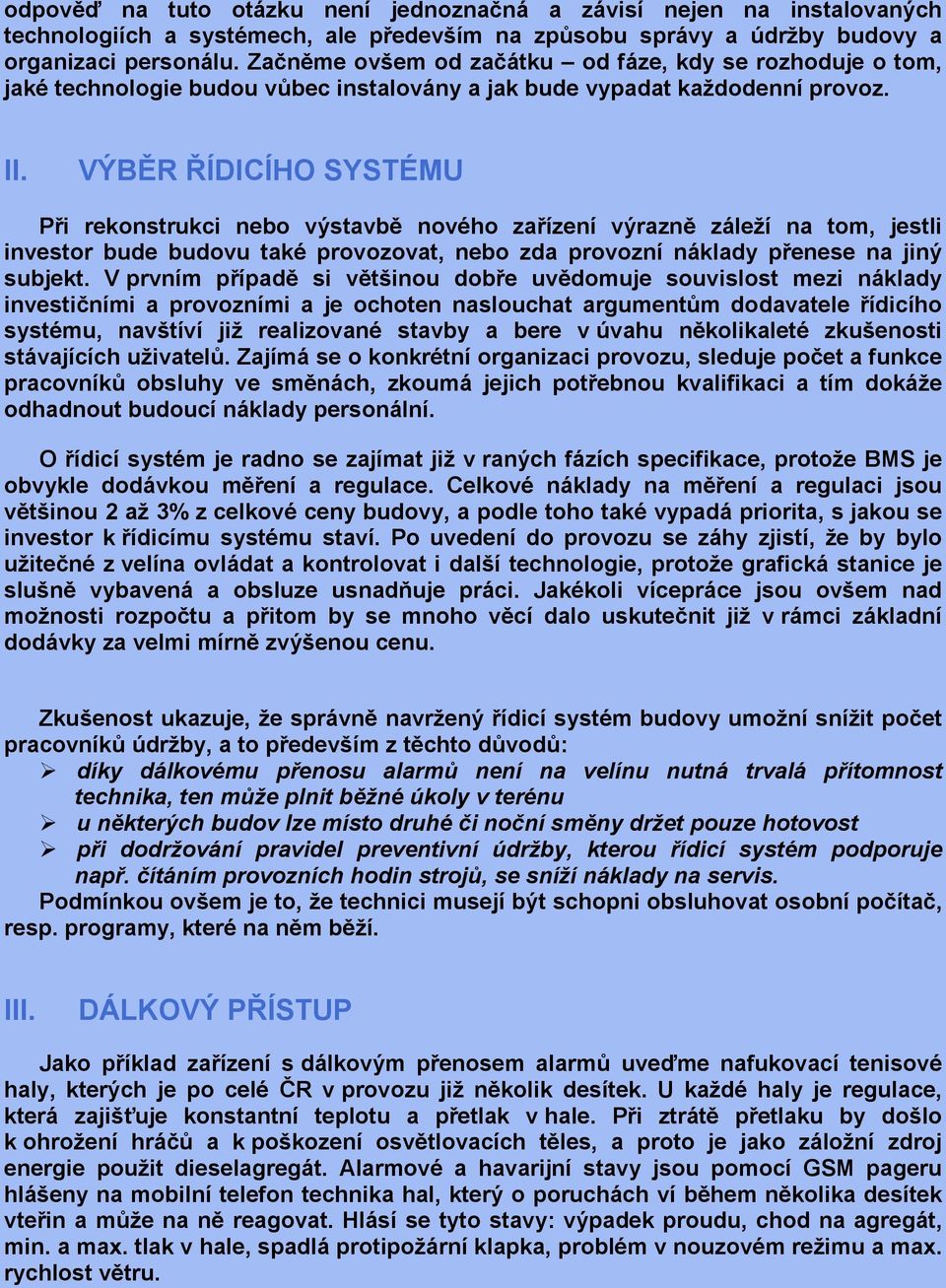 VÝBĚR ŘÍDICÍHO SYSTÉMU Při rekonstrukci nebo výstavbě nového zařízení výrazně záleží na tom, jestli investor bude budovu také provozovat, nebo zda provozní náklady přenese na jiný subjekt.