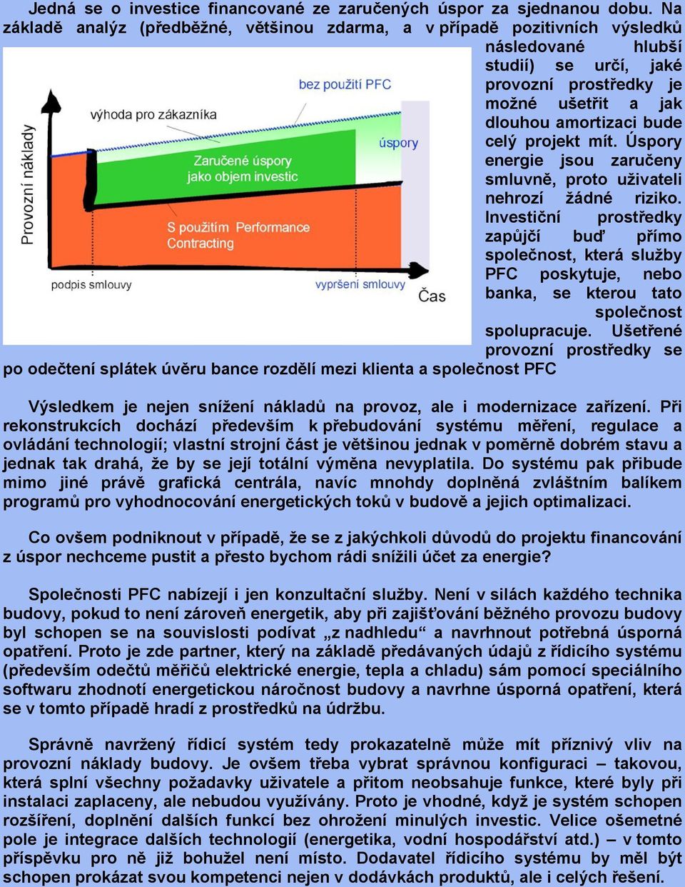 projekt mít. Úspory energie jsou zaručeny smluvně, proto uživateli nehrozí žádné riziko.