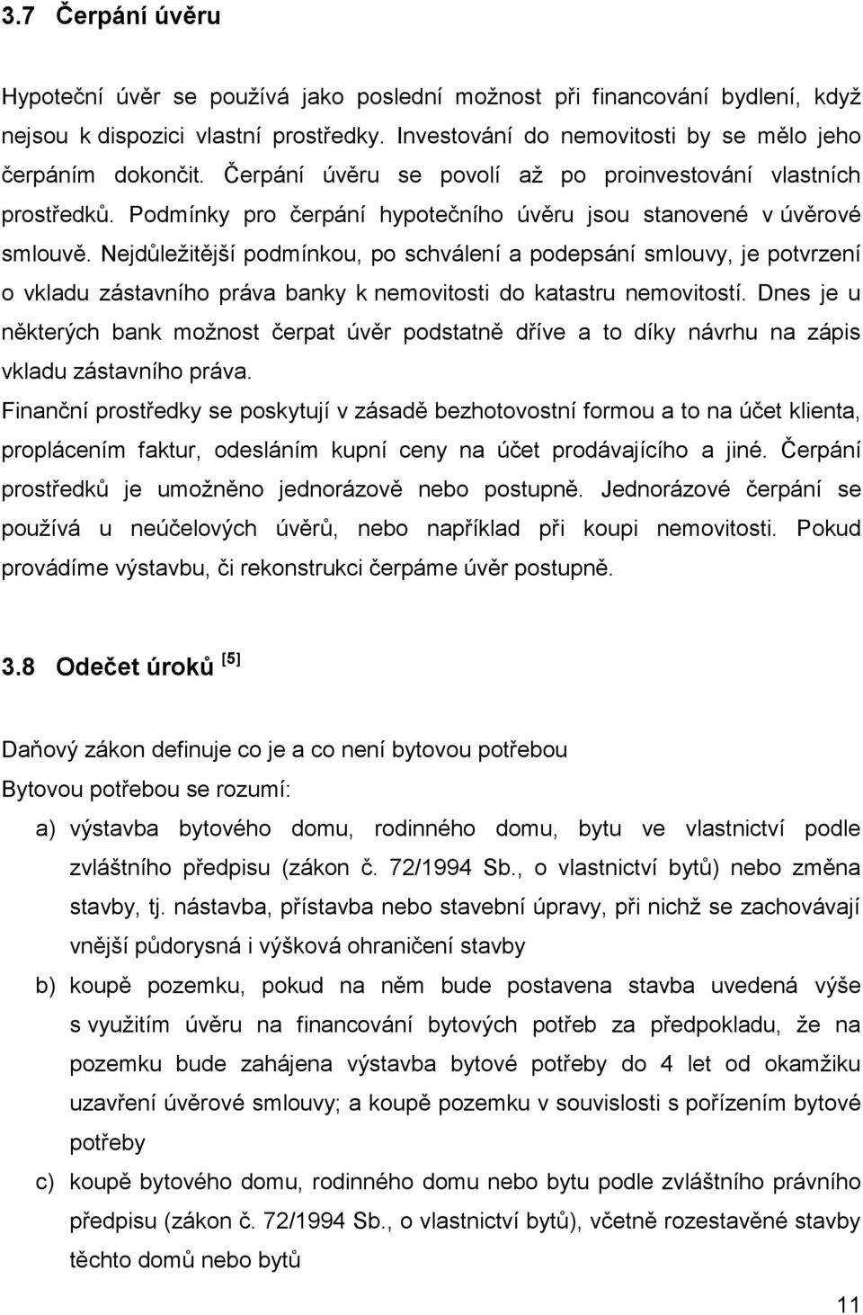 Nejdůležitější podmínkou, po schválení a podepsání smlouvy, je potvrzení o vkladu zástavního práva banky k nemovitosti do katastru nemovitostí.