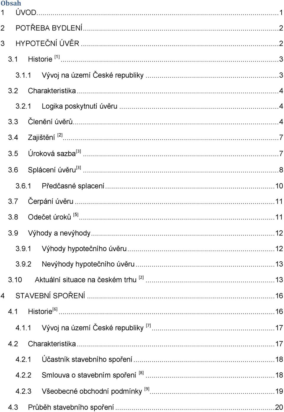 .. 12 3.9.2 Nevýhody hypotečního úvěru... 13 3.10 Aktuální situace na českém trhu [2]... 13 4 STAVEBNÍ SPOŘENÍ... 16 4.1 Historie [6]... 16 4.1.1 Vývoj na území České republiky [7]... 17 4.