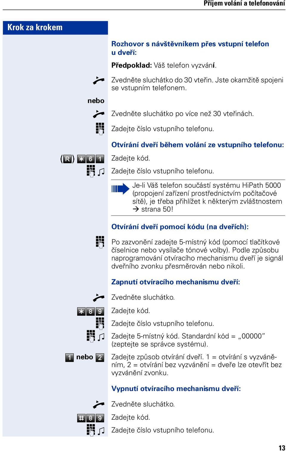 Je-li Váš telef sučástí systému HiPath 5000 (prpjeí zařízeí prstředictvím pčítačvé sítě), je třeba přihlížet k ěkterým zvláštstem straa 50!