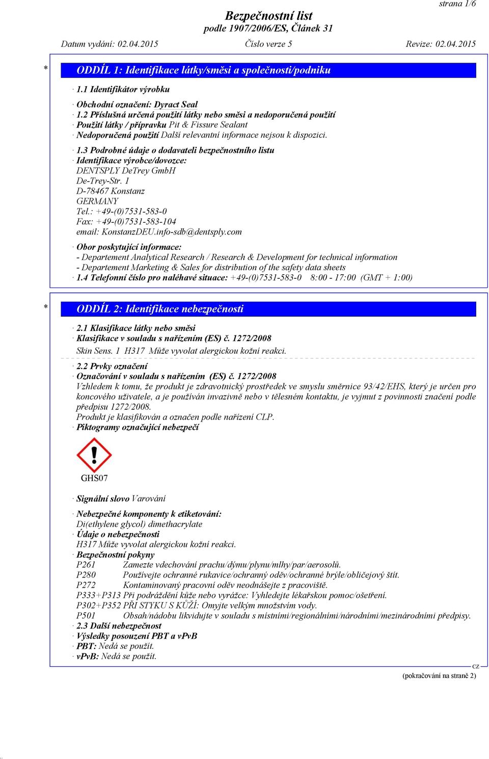 3 Podrobné údaje o dodavateli bezpečnostního listu Identifikace výrobce/dovozce: DENTSPLY DeTrey GmbH De-Trey-Str. 1 D-78467 Konstanz GERMANY Tel.