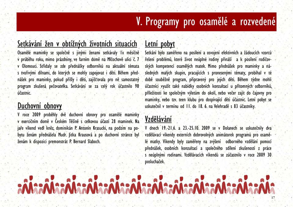 Během přednášek pro maminky, pokud přišly i děti, zajišťovala pro ně samostatný program zkušená pečovatelka. Setkávání se za celý rok účastnilo 98 účastnic.