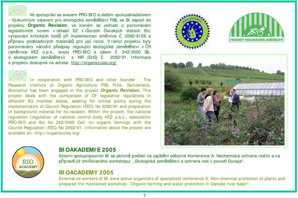 V rámci projektu byly porovnávány národní předpisy regulující ekologické zemědělství v ČR (směrnice KEZ o.p.s., svazu PRO-BIO a zákon č. 242/2000 Sb. o ekologickém zemědělství) s NR (EHS) č. 2092/91.