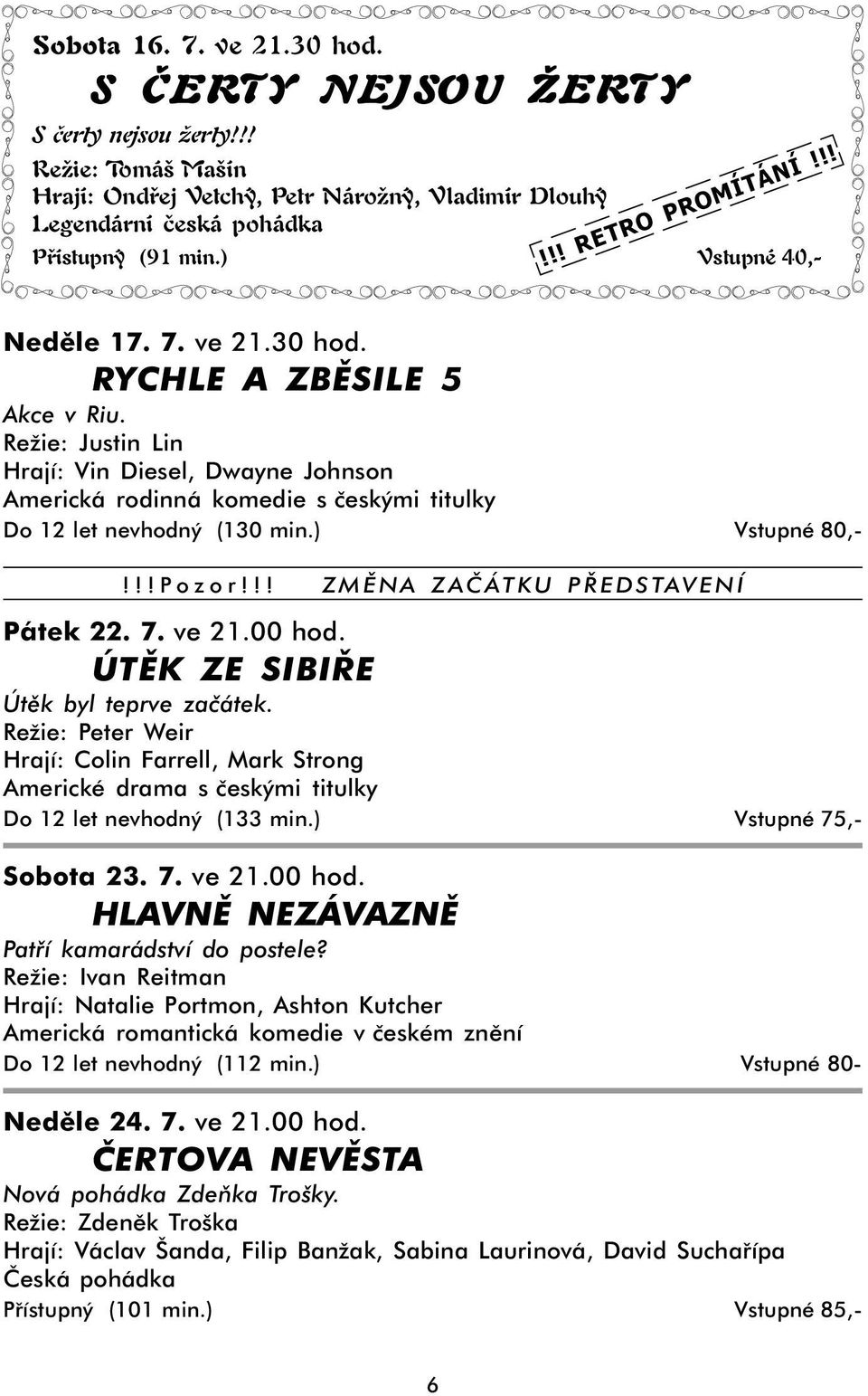 Režie: Justin Lin Hrají: Vin Diesel, Dwayne Johnson Americká rodinná komedie s českými titulky Do 12 let nevhodný (130 min.) Vstupné 80,-!!!Pozor!!! ZMĚNA ZAČÁTKU PŘEDSTAVENÍ Pátek 22. 7. ve 21.