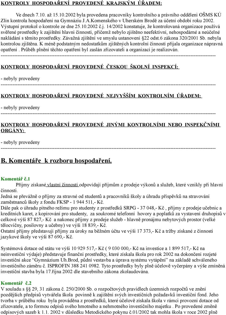 14/2002 konstatuje, že kontrolovaná organizace používá svěřené prostředky k zajištění hlavni činnosti, přičemž nebylo zjištěno neefektivní, nehospodárné a neúčelné nakládání s těmito prostředky.