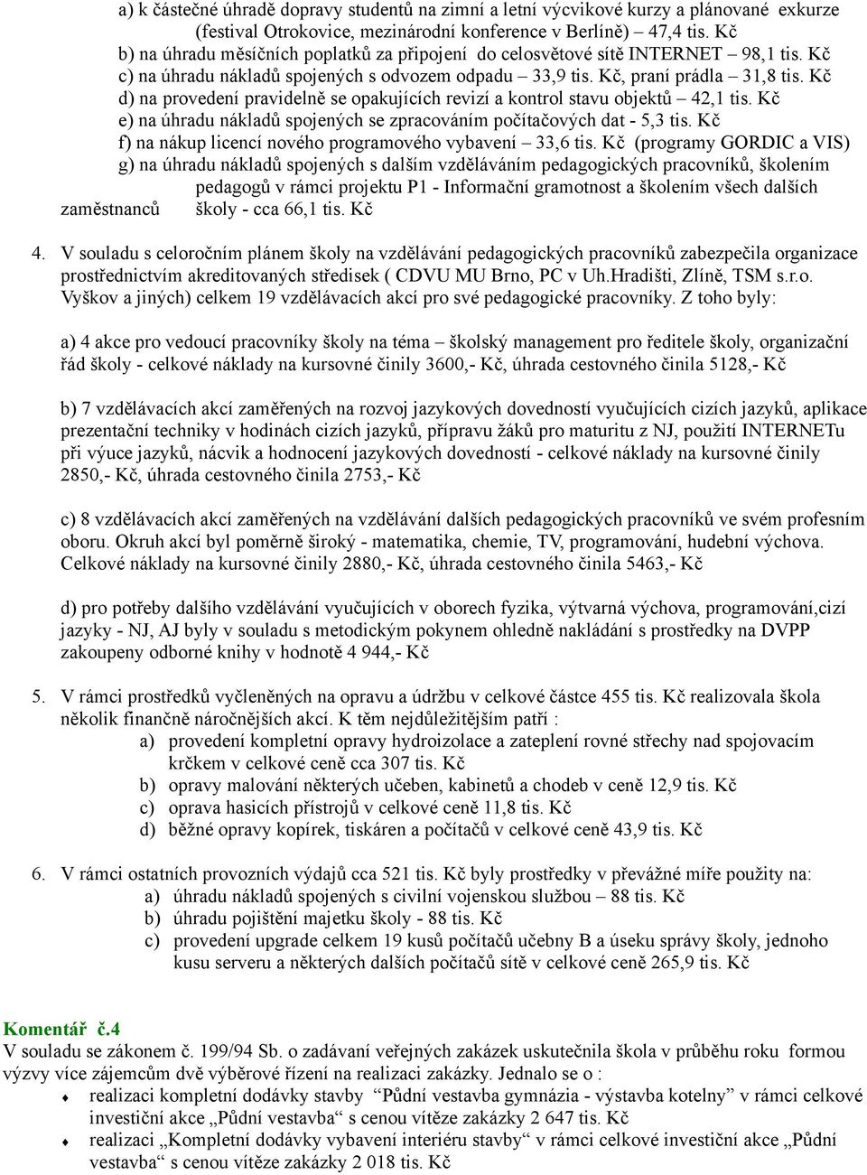 Kč d) na provedení pravidelně se opakujících revizí a kontrol stavu objektů 42,1 tis. Kč e) na úhradu nákladů spojených se zpracováním počítačových dat - 5,3 tis.