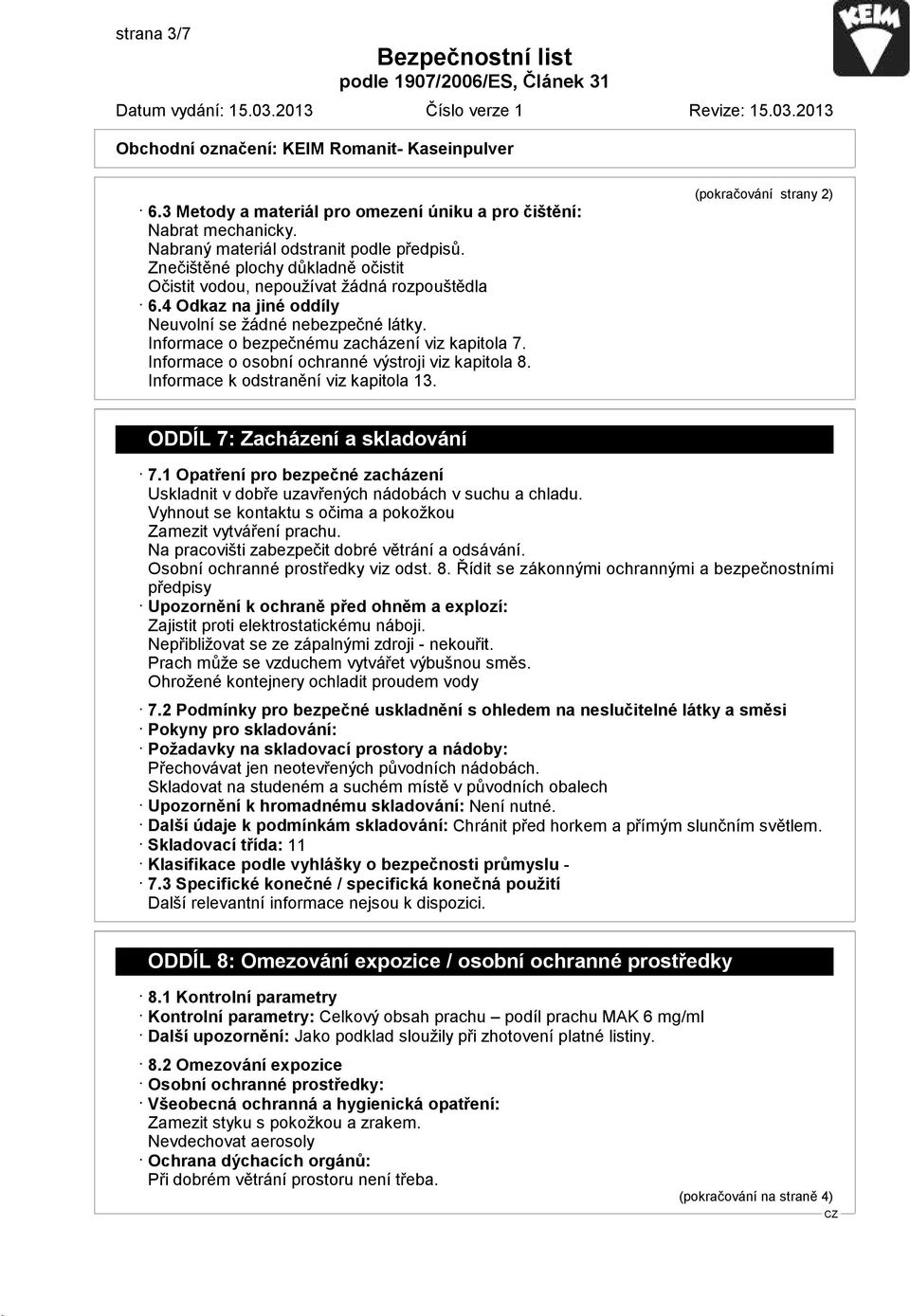 Informace o osobní ochranné výstroji viz kapitola 8. Informace k odstranění viz kapitola 13. (pokračování strany 2) ODDÍL 7: Zacházení a skladování 7.
